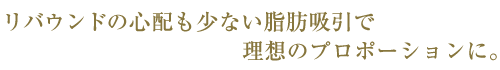 リバウンドの心配も少ない脂肪吸引で理想のプロモーションに。